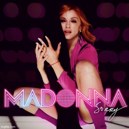 Madonna sorry | image tagged in madonna sorry | made w/ Imgflip meme maker