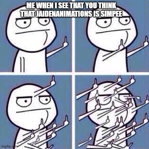 Middle Finger | ME WHEN I SEE THAT YOU THINK THAT JAIDENANIMATIONS IS SIMPEE | image tagged in middle finger | made w/ Imgflip meme maker