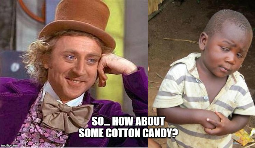 Work In Progress | SO... HOW ABOUT SOME COTTON CANDY? | image tagged in tell me more mirrored,memes,third world skeptical kid | made w/ Imgflip meme maker