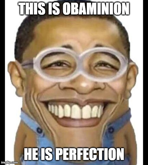 obaminion | THIS IS OBAMINION; HE IS PERFECTION | image tagged in obama minion | made w/ Imgflip meme maker