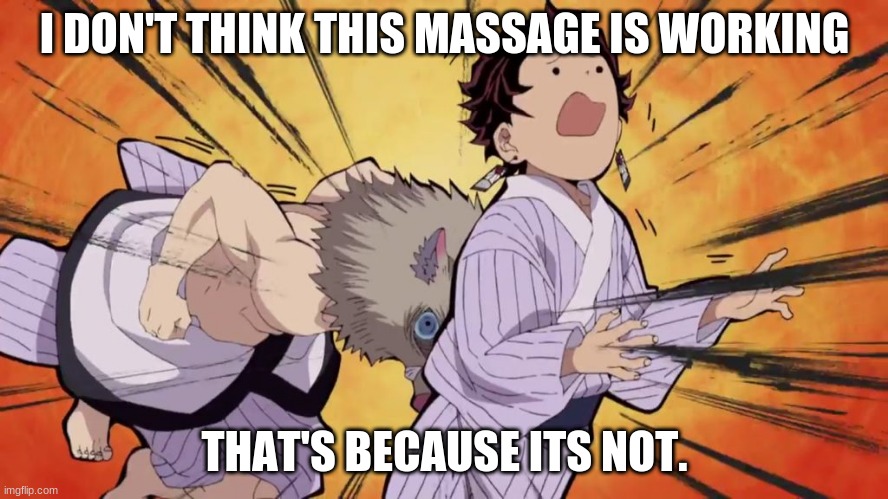 Massage | I DON'T THINK THIS MASSAGE IS WORKING; THAT'S BECAUSE ITS NOT. | image tagged in demon slayer,anime | made w/ Imgflip meme maker