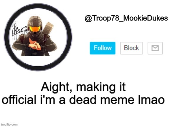 NO MORE SIMPING LMAO | Aight, making it official i'm a dead meme lmao | image tagged in troop78_mookiedukes | made w/ Imgflip meme maker