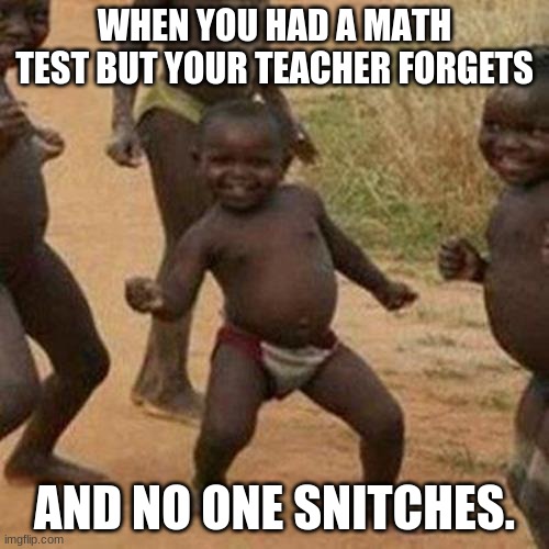 Victory | WHEN YOU HAD A MATH TEST BUT YOUR TEACHER FORGETS; AND NO ONE SNITCHES. | image tagged in memes,third world success kid | made w/ Imgflip meme maker