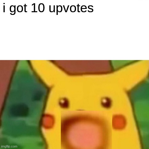 no way | i got 10 upvotes | image tagged in memes,surprised pikachu | made w/ Imgflip meme maker