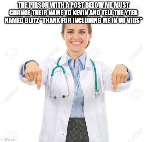Pointing Down Smiling | THE PIRSON WITH A POST BELOW ME MUST CHANGE THEIR NAME TO KEVIN AND TELL THE YTER NAMED BLITZ "THANX FOR INCLUDING ME IN UR VIDS" | made w/ Imgflip meme maker