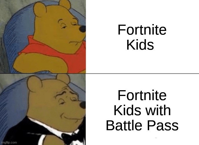 Tuxedo Winnie The Pooh | Fortnite Kids; Fortnite Kids with Battle Pass | image tagged in memes,tuxedo winnie the pooh | made w/ Imgflip meme maker