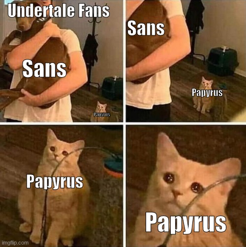 Undertale Fandom | Undertale Fans; Sans; Sans; Papyrus; Papyrus; Papyrus; Papyrus | image tagged in crying cat comic | made w/ Imgflip meme maker