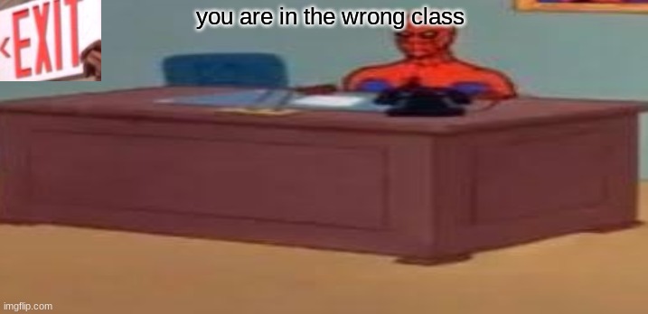 you are in the wrong class | made w/ Imgflip meme maker