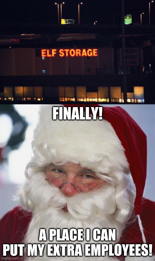 FINALLY! A PLACE I CAN PUT MY EXTRA EMPLOYEES! | image tagged in santa claus,elf,storage,signs | made w/ Imgflip meme maker