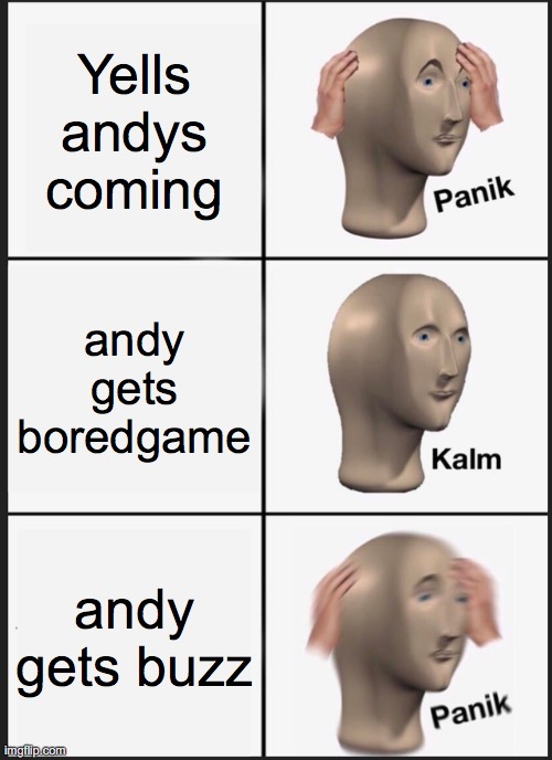 Andy's coming | Yells andys coming; andy gets boredgame; andy gets buzz | image tagged in memes,panik kalm panik | made w/ Imgflip meme maker