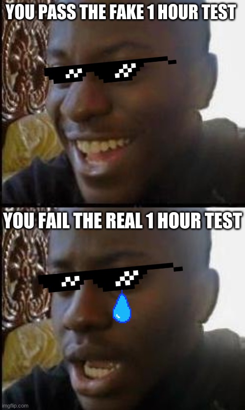 Disappointed Black Guy | YOU PASS THE FAKE 1 HOUR TEST; YOU FAIL THE REAL 1 HOUR TEST | image tagged in disappointed black guy | made w/ Imgflip meme maker