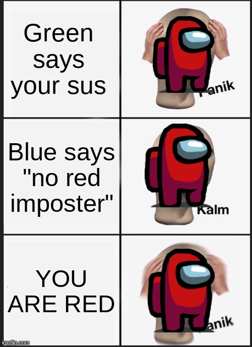 Wait... | Green says your sus; Blue says "no red imposter"; YOU ARE RED | image tagged in memes,panik kalm panik,upvote,funny,god meme | made w/ Imgflip meme maker