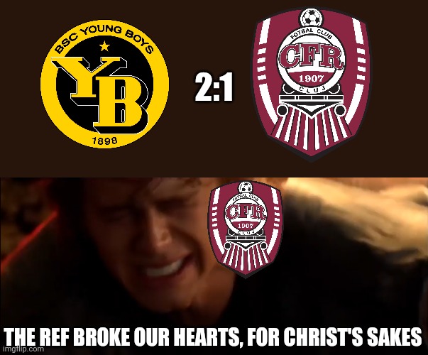 Young Boys (Random Guys from Switzerland) 2-1 CLUJ |  2:1; THE REF BROKE OUR HEARTS, FOR CHRIST'S SAKES | image tagged in aaaaaaaaaaaaaaaaaaaaaaaaaaq,memes,young boys,cfr cluj | made w/ Imgflip meme maker