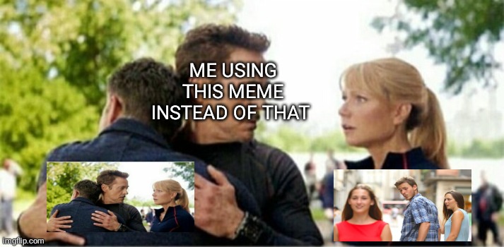 Science bros hug | ME USING THIS MEME INSTEAD OF THAT | image tagged in tony stark,bruce banner | made w/ Imgflip meme maker