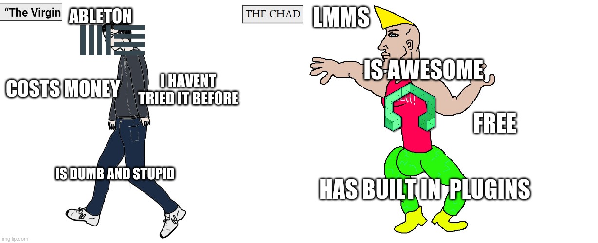 lmms is the best | ABLETON; LMMS; IS AWESOME; COSTS MONEY; I HAVENT TRIED IT BEFORE; FREE; IS DUMB AND STUPID; HAS BUILT IN  PLUGINS | image tagged in virgin and chad | made w/ Imgflip meme maker