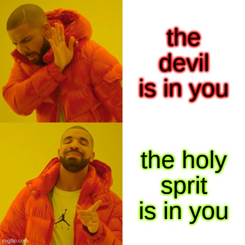 Drake Hotline Bling | the devil is in you; the holy sprit is in you | image tagged in memes,drake hotline bling | made w/ Imgflip meme maker