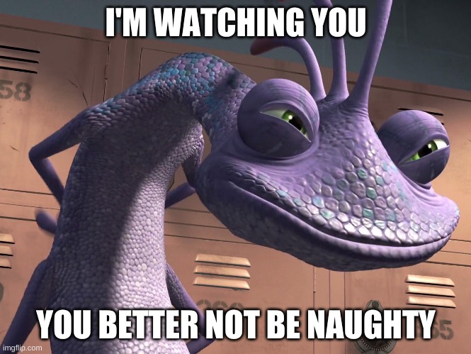 Randall Boggs (Monsters Inc.) | I'M WATCHING YOU; YOU BETTER NOT BE NAUGHTY | image tagged in randall boggs monsters inc | made w/ Imgflip meme maker
