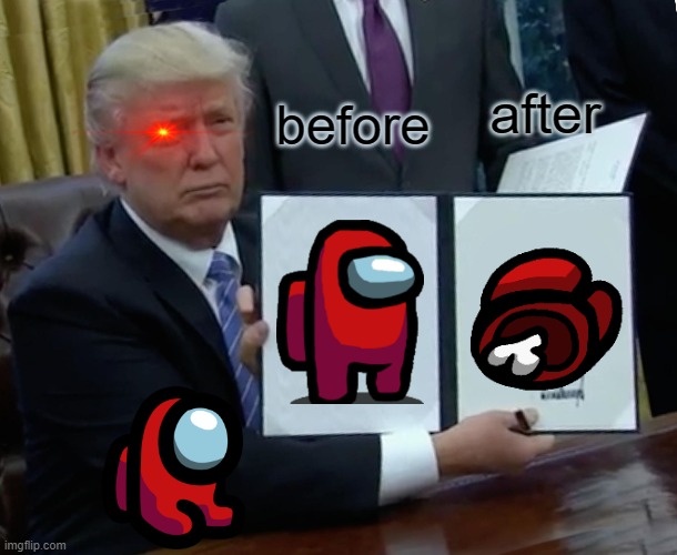 Trump Bill Signing | before; after | image tagged in memes,trump bill signing | made w/ Imgflip meme maker