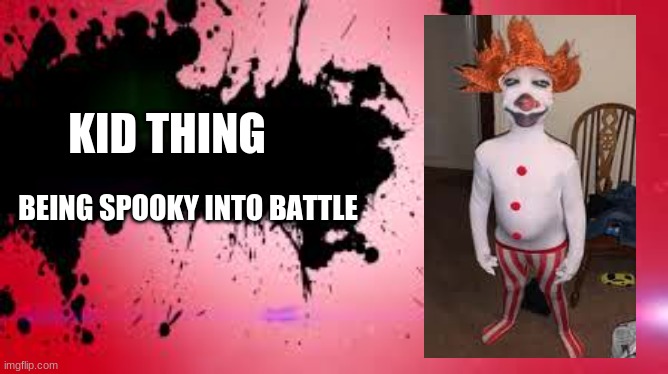 KID THING | KID THING; BEING SPOOKY INTO BATTLE | image tagged in funny | made w/ Imgflip meme maker