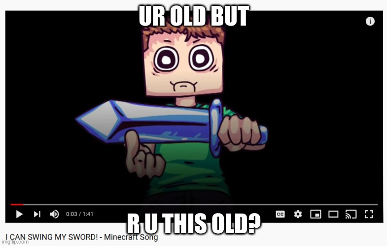 UR OLD BUT; R U THIS OLD? | image tagged in minecraft | made w/ Imgflip meme maker