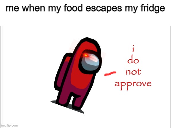 red is gonna head out to find the food that escaped his fridge | me when my food escapes my fridge; i do not approve | image tagged in reeeeeeeeeeeeeeeeeeeeee | made w/ Imgflip meme maker