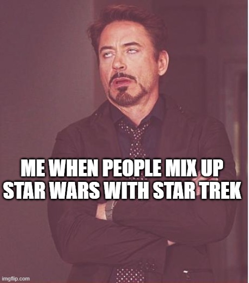 Pisses me off it does! | ME WHEN PEOPLE MIX UP STAR WARS WITH STAR TREK | image tagged in memes,face you make robert downey jr,star wars,star trek,nerds | made w/ Imgflip meme maker