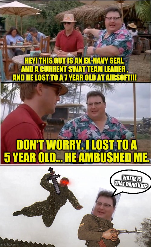 Airsoft | HEY! THIS GUY IS AN EX-NAVY SEAL, AND A CURRENT SWAT TEAM LEADER , AND HE LOST TO A 7 YEAR OLD AT AIRSOFT!!! DON'T WORRY. I LOST TO A 5 YEAR OLD... HE AMBUSHED ME. WHERE IS THAT DANG KID? | image tagged in memes,see nobody cares | made w/ Imgflip meme maker