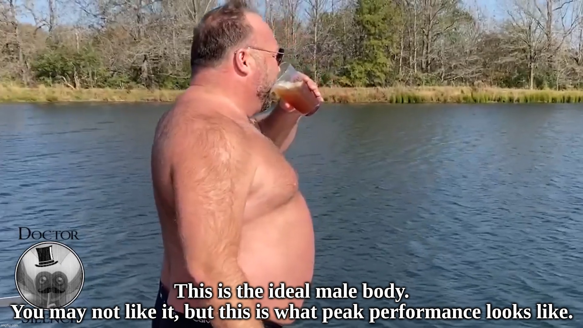 This is the ideal male body. You may not like it, but this is what peak performance looks like. | This is the ideal male body.
You may not like it, but this is what peak performance looks like. | image tagged in ideal,male,body,meme,alex,jones | made w/ Imgflip meme maker