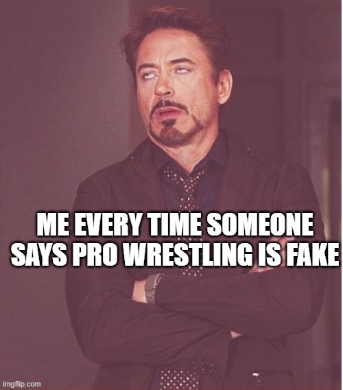 It's still real to me damnit! | ME EVERY TIME SOMEONE SAYS PRO WRESTLING IS FAKE | image tagged in memes,face you make robert downey jr,pro wrestling,fake | made w/ Imgflip meme maker