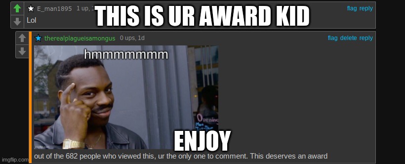 someone share this with E_man1895 | THIS IS UR AWARD KID; ENJOY | image tagged in award,meme | made w/ Imgflip meme maker
