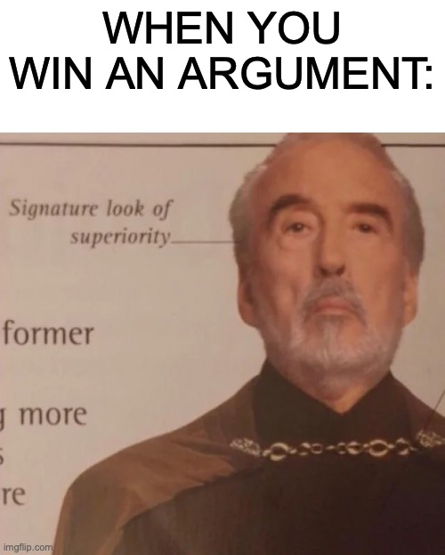 When You win an argument | WHEN YOU WIN AN ARGUMENT: | image tagged in signature look of superiority,argument,winning,victory | made w/ Imgflip meme maker