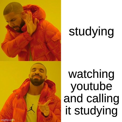 I hate studying | studying; watching youtube and calling it studying | image tagged in memes,drake hotline bling | made w/ Imgflip meme maker