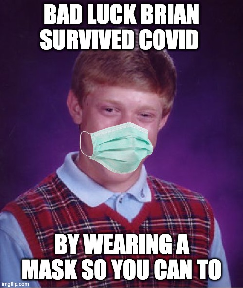 Bad luck brian | BAD LUCK BRIAN SURVIVED COVID; BY WEARING A MASK SO YOU CAN TO | image tagged in memes,bad luck brian | made w/ Imgflip meme maker