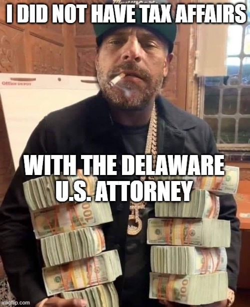 I did not have tax affairs... with the Delaware U.S. Attorney | I DID NOT HAVE TAX AFFAIRS; WITH THE DELAWARE
U.S. ATTORNEY | image tagged in hunter biden bag man | made w/ Imgflip meme maker