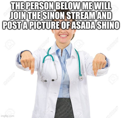 Pointing Down Smiling | THE PERSON BELOW ME WILL JOIN THE SINON STREAM AND POST A PICTURE OF ASADA SHINO | image tagged in pointing down smiling | made w/ Imgflip meme maker