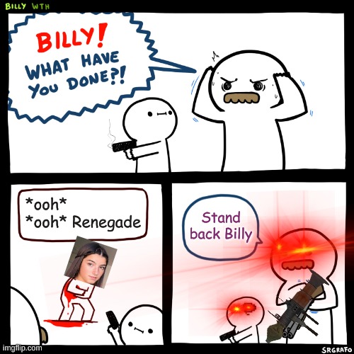 Upvote If tiktok should burn | *ooh* *ooh* Renegade; Stand back Billy | image tagged in billy what have you done,tiktok sucks | made w/ Imgflip meme maker