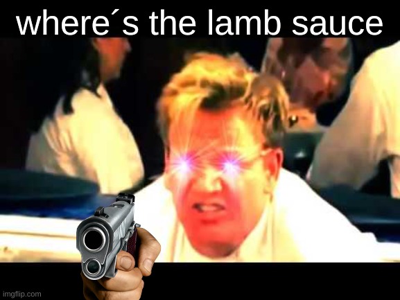 Where's The Lamb Sauce? | where´s the lamb sauce | image tagged in where's the lamb sauce | made w/ Imgflip meme maker