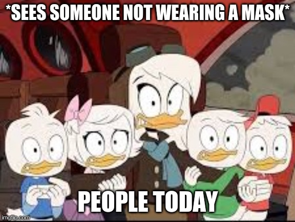 Ducktales della | *SEES SOMEONE NOT WEARING A MASK*; PEOPLE TODAY | image tagged in ducktales della | made w/ Imgflip meme maker