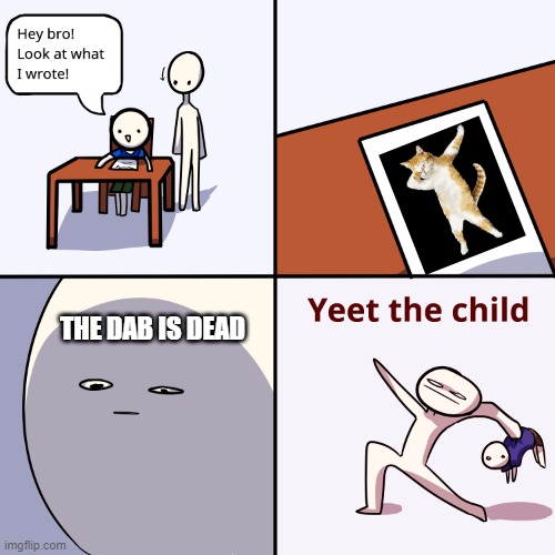 Yeet the child | THE DAB IS DEAD | image tagged in yeet the child,cats | made w/ Imgflip meme maker