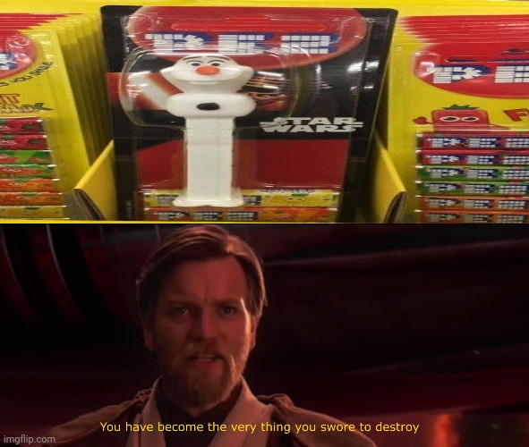 Not a Star Wars character | image tagged in you have become the very thing you swore to destroy,memes,meme,you had one job,star wars,candy | made w/ Imgflip meme maker