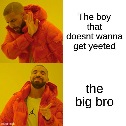 The boy that doesnt wanna get yeeted the big bro | image tagged in memes,drake hotline bling | made w/ Imgflip meme maker