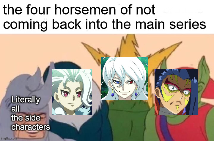 haha, they lost | the four horsemen of not coming back into the main series; Literally all the side characters | image tagged in memes,me and the boys,beyblade | made w/ Imgflip meme maker