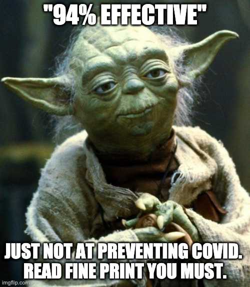 Covid vaccine yoda | "94% EFFECTIVE"; JUST NOT AT PREVENTING COVID. 
READ FINE PRINT YOU MUST. | image tagged in memes,star wars yoda | made w/ Imgflip meme maker