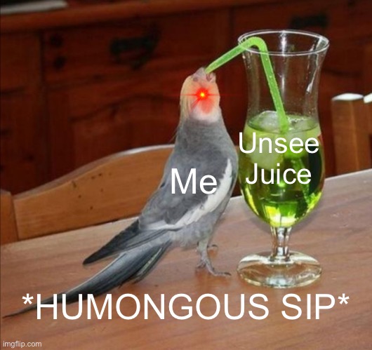 DIY Unsee Juice Meme | Me Unsee Juice *HUMONGOUS SIP* | image tagged in diy unsee juice meme | made w/ Imgflip meme maker
