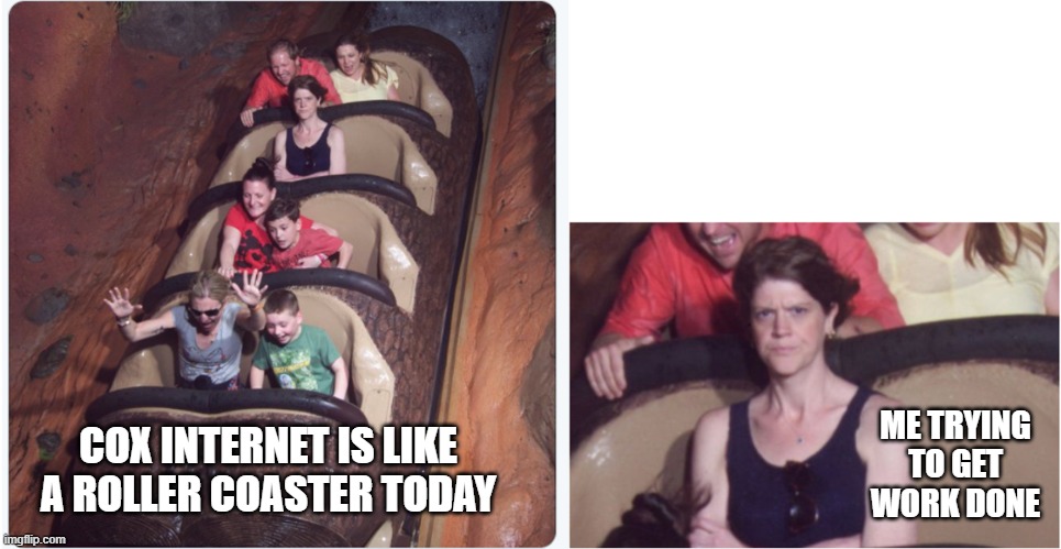 just tryin' to work here | ME TRYING TO GET WORK DONE; COX INTERNET IS LIKE A ROLLER COASTER TODAY | image tagged in rollercoaster angry woman | made w/ Imgflip meme maker