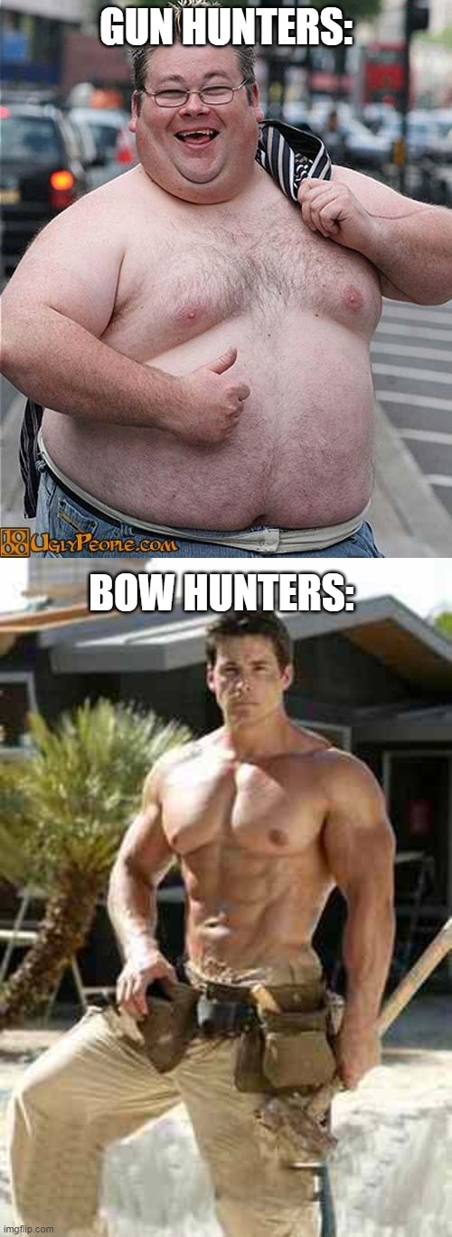 GUN HUNTERS:; BOW HUNTERS: | image tagged in fat guy,muscular carpenter | made w/ Imgflip meme maker
