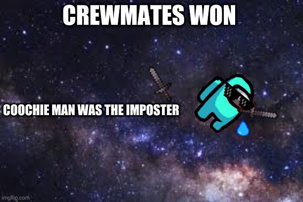 SPACE | CREWMATES WON; COOCHIE MAN WAS THE IMPOSTER | image tagged in space | made w/ Imgflip meme maker