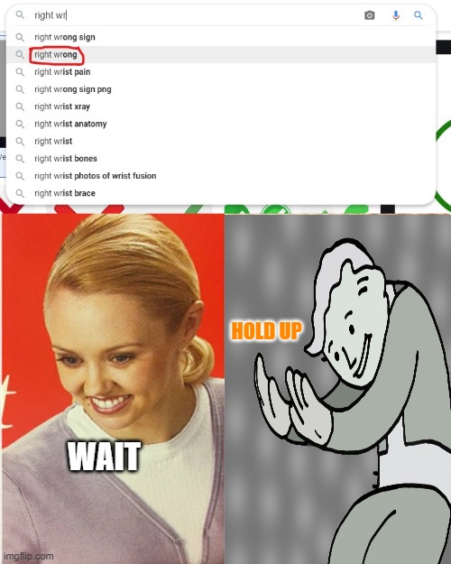 wait hold up | HOLD UP; WAIT | image tagged in wait what,hol up | made w/ Imgflip meme maker