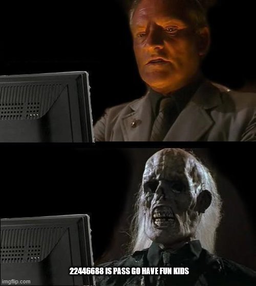 I'll Just Wait Here Meme | 22446688 IS PASS GO HAVE FUN KIDS | image tagged in memes,i'll just wait here | made w/ Imgflip meme maker