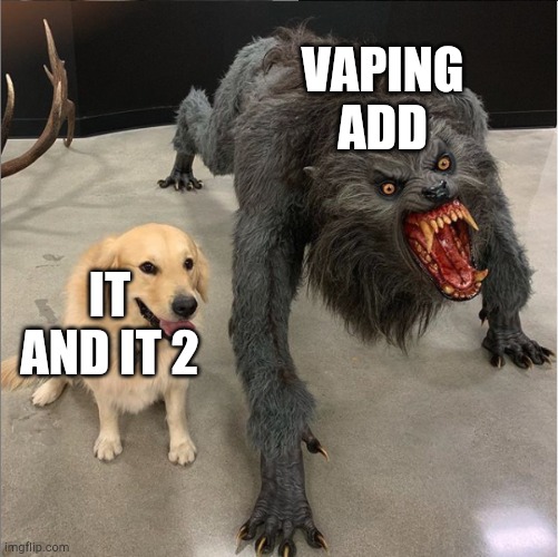 dog vs werewolf | IT AND IT 2 VAPING ADD | image tagged in dog vs werewolf | made w/ Imgflip meme maker